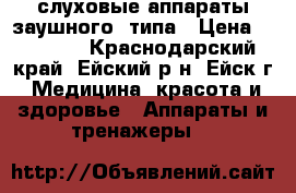 слуховые аппараты заушного  типа › Цена ­ 20 000 - Краснодарский край, Ейский р-н, Ейск г. Медицина, красота и здоровье » Аппараты и тренажеры   